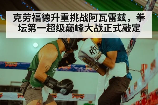 克劳福德升重挑战阿瓦雷兹,拳坛第一超级巅峰大战正式敲定